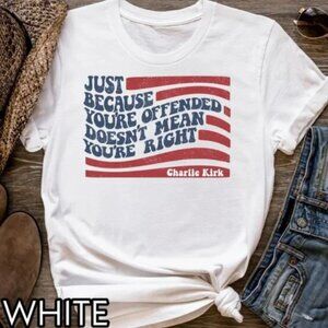 Just Because You're Offended, Doesn't Mean You're Right T-Shirt, Freedom T-Shirt